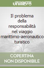 Il problema della responsabilità nel viaggio marittimo-aeronautico turistico libro