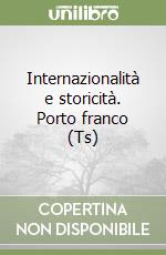 Internazionalità e storicità. Porto franco (Ts) libro
