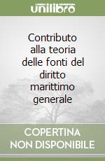 Contributo alla teoria delle fonti del diritto marittimo generale