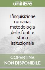 L'inquisizione romana: metodologia delle fonti e storia istituzionale libro