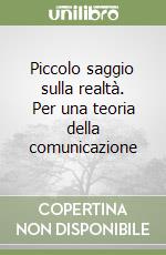 Piccolo saggio sulla realtà. Per una teoria della comunicazione libro