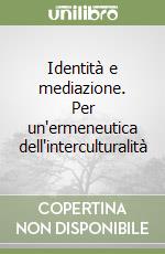 Identità e mediazione. Per un'ermeneutica dell'interculturalità libro