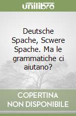 Deutsche Spache, Scwere Spache. Ma le grammatiche ci aiutano? libro