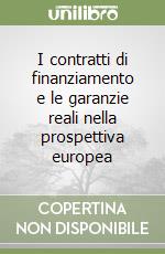 I contratti di finanziamento e le garanzie reali nella prospettiva europea libro