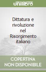 Dittatura e rivoluzione nel Risorgimento italiano libro