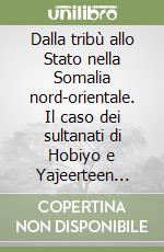 Dalla tribù allo Stato nella Somalia nord-orientale. Il caso dei sultanati di Hobiyo e Yajeerteen 1880-1930