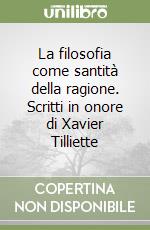 La filosofia come santità della ragione. Scritti in onore di Xavier Tilliette