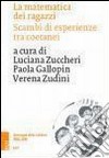 La matematica dei ragazzi. Scambi di esperienze tra coetani. Antologia delle edizioni 2004-2006 libro