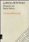 La forma delle forme. Il teatro di Italo Svevo libro di Benussi Cristina