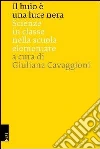 Il buio è una luce nera. Scienze in classe nella scuola elementare libro