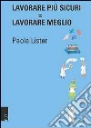 Lavorare più sicuri. Lavorare meglio libro di Lister Paola