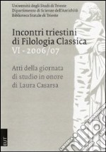 Incontri triestini di filologia classica. Atti della Giornata di studio in onore di Laura Casarsa. Vol. 6 libro