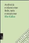 Arabicità e islamismo. Fede, ratio e utopismo libro di Kallas Elie