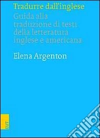 Tradurre dall'inglese. Guida alla traduzione di testi della letteratura inglese e americana