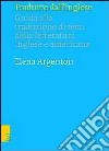 Tradurre dall'inglese. Guida alla traduzione di testi della letteratura inglese e americana libro di Argenton Elena