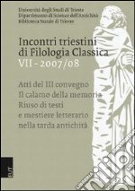 Incontri triestini di filologia classica (2007-2008). Atti del 3° Convegno. Il calamo della memoria: riuso di testi e mestiere letterario nella tarda antichità. Vol. 7 libro