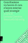 Conciliazione tra lavoro di cura e lavoro esterno. Quali strategie libro