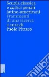 Scuola classica e codici penali latino-americani. Frammenti di una ricerca libro di Pittaro P. (cur.)