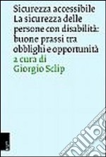 Sicurezza delle persone con disabilità. Buone prassi tra obblighi e opportunità libro