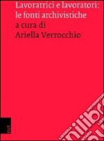 Lavoratrici e lavoratori. Le fonti archivistiche libro