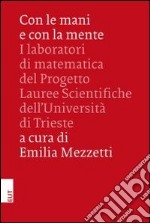 Con le mani e con la mente. I laboratori di matematica del progetto lauree scientifiche dell'Università di Trieste libro