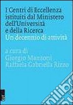 I centri di eccellenza istituiti dal Ministero dell'Università e della Ricerca. Un decennio di attività libro