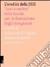 L'eredità della SSIS. «Luci e ombre» della scuola per la formazione degli insegnanti libro di Di Pasqua S. (cur.) Grassilli B. (cur.) Storti A. (cur.)