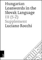 Hungarian loanwords in the slovak language. Vol. 3: (S-Z) Supplement libro