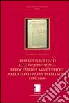 Porre un soldato alla inquisitione. I processi del Sant'Ufficio nella fortezza di Palmanova, 1595-1669 libro di Minchella Giuseppina
