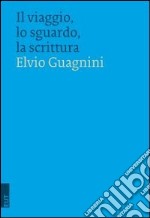 Il viaggio, lo sguardo, la scrittura libro