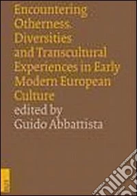 Encountering otherness. Diversities and transcultural experiences in early modern european culture. Ediz. italiana, inglese e francese libro