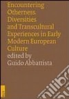 Encountering otherness. Diversities and transcultural experiences in early modern european culture. Ediz. italiana, inglese e francese libro di Abbattista G. (cur.)