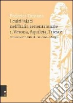 I culti isiaci nell'Italia settentrionale. Vol. 1: Verona, Aquileia, Trieste libro