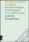 Gli scrittori italiani e la Bibbia. Atti del Convegno di POrtogruaro 21-22 ottobre 2009 libro di Piras T. (cur.)