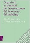 Organismi e strumenti per la prevenzione del fenomeno del mobbing. Atti del Convegno (Trieste, 22 ottobre 2009) libro