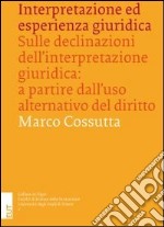 Interpretazione ed esperienza giuridica. Sulle declinazioni dell'interpretazione giuridica. A partire dall'uso alternativo del diritto