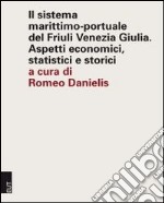 Il sistema marittimo-portuale del Friuli Venezia Giulia. Aspetti economici, statistici e storici