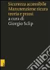 Sicurezza accessibile. Manutenzione sicura, teoria e prassi libro