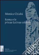 Roma e le priscae latinae coloniae. Ricerche sulla colonizzazione del Lazio dalla costituzione della repubblica alla guerra latina. Con mappa libro