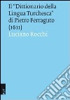 Il «dittionario della lingua turchesca» di Pietro Ferraguto (1611) libro di Rocchi Luciano