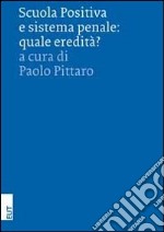 Scuola positiva e sistema penale. Quale eredità? libro