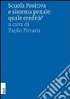 Scuola positiva e sistema penale. Quale eredità? libro di Pittaro P. (cur.)