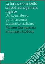 La formazione dello school management inglese. Un contributo per il sistema scolastico italiano libro