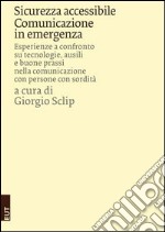 Sicurezza accessibile. Comunicazione in emergenza. Esperienze a confronto su tecnologie, ausili e buone prassi nella comunicazione con persone con sordità libro