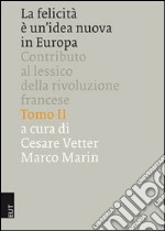 La felictà è un idea nuova in Europa. Contributo al lessico della Rivoluzione francese. Ediz. italiana e francese libro