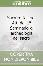 Sacrum facere. Atti del 1° Seminario di archeologia del sacro