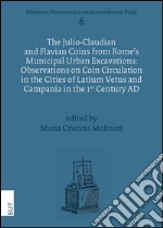 The Julio-Claudian and Flavian Coins from Rome's municipal urban excavations: observations on coin circulation in the cities of Latium... libro