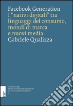 Facebook generation. I «nativi digitali» tra linguaggi del consumo, mondi di marca e nuovi media