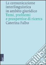 La comunicazione interlinguistica in ambito giuridico. Temi, problemi e prospettive di ricerca libro