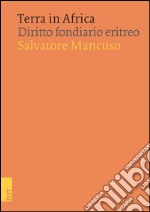 Terra in Africa. Diritto fondiario eritreo libro